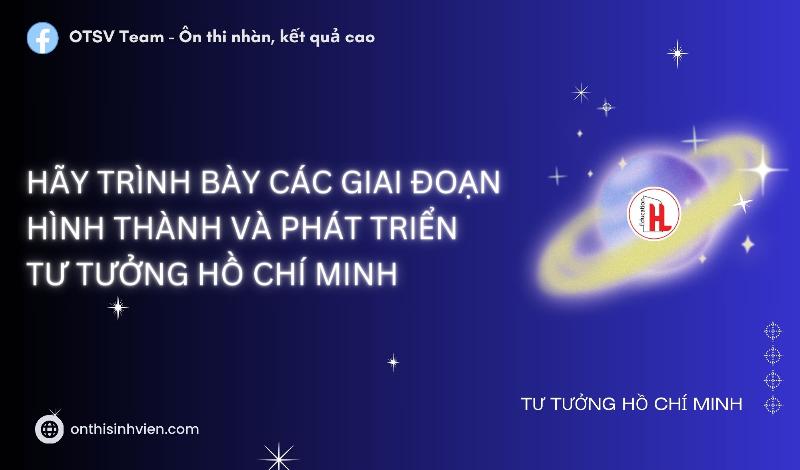 Bang tom tat cac giai doan hinh thanh va phat trien tu tuong Ho Chi Minh
