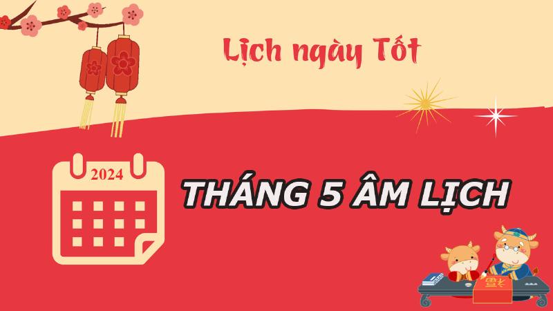 Lịch âm tháng 5 năm 2023 tổng quan