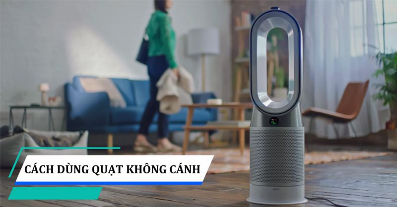 Mẹo sử dụng quạt không cánh hiệu quả