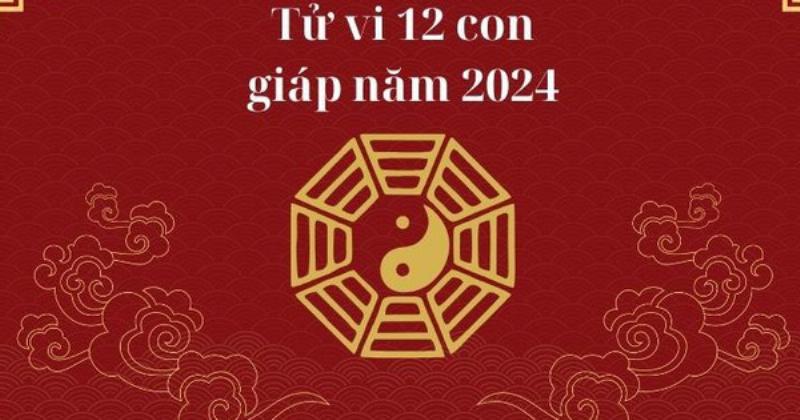 Tử vi 12 con giáp năm 2024 - Tổng quan vận mệnh