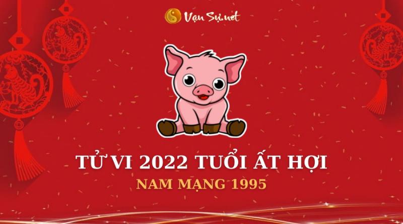 Tử vi sự nghiệp tuổi Hợi 1995 nam mạng năm 2022