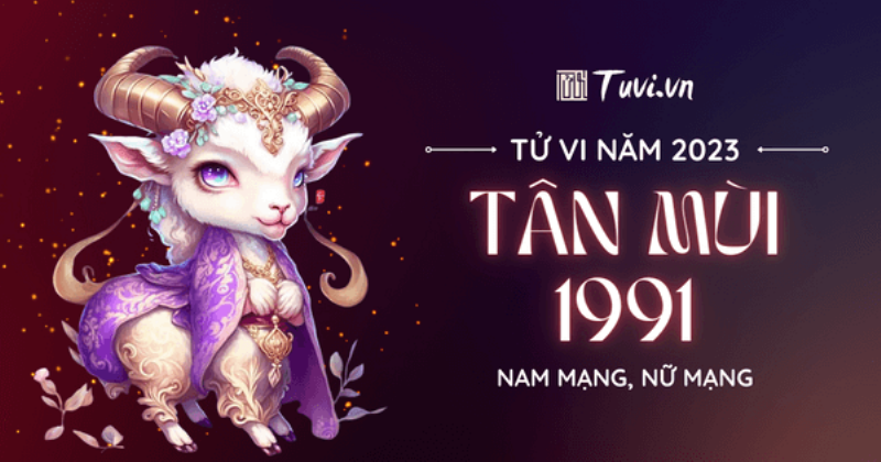 Tử vi Tân Mùi 1991 nam mạng lời khuyên 2023